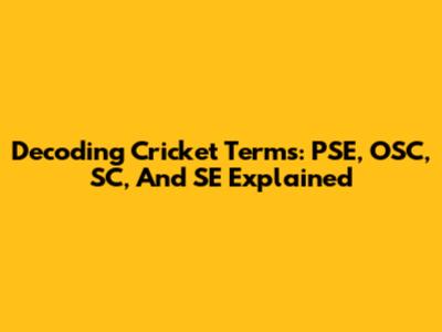 Decoding Cricket Terms: PSE, OSC, SC, And SE Explained