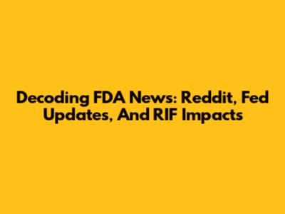 Decoding FDA News: Reddit, Fed Updates, And RIF Impacts