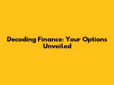 Decoding Finance: Your Options Unveiled