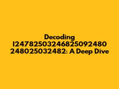 Decoding I24782503246825092480 248025032482: A Deep Dive