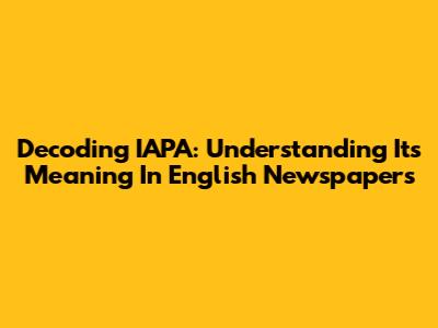 Decoding IAPA: Understanding Its Meaning In English Newspapers
