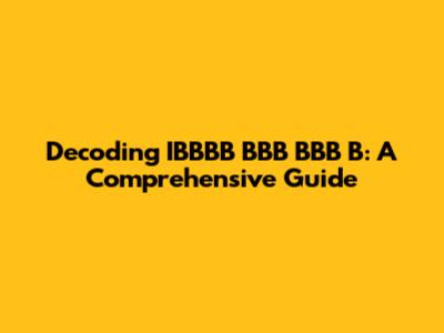 Decoding IBBBB BBB BBB B: A Comprehensive Guide