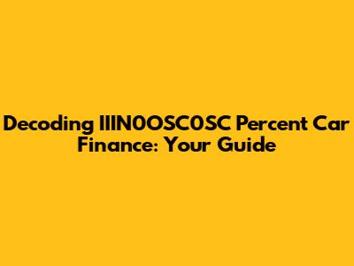 Decoding IIIN0OSC0SC Percent Car Finance: Your Guide