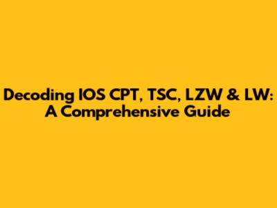 Decoding IOS CPT, TSC, LZW & LW: A Comprehensive Guide