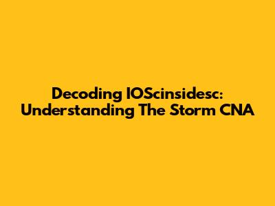 Decoding IOScinsidesc: Understanding The Storm CNA