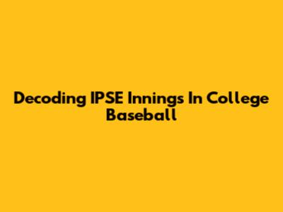 Decoding IPSE Innings In College Baseball