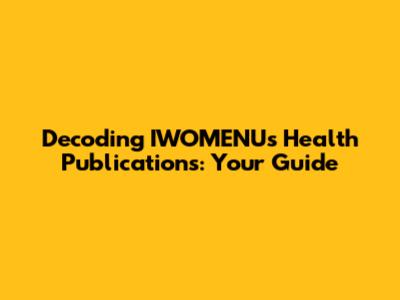 Decoding IWOMENU's Health Publications: Your Guide
