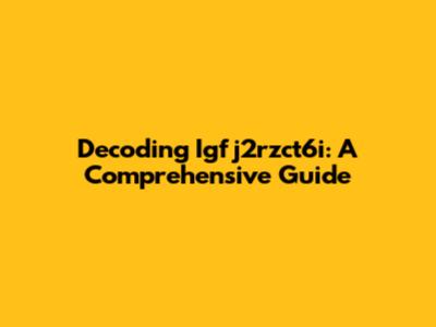 Decoding Igfj2rzct6i: A Comprehensive Guide