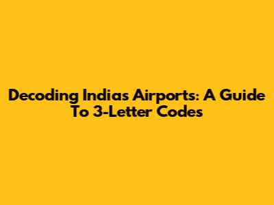 Decoding India's Airports: A Guide To 3-Letter Codes