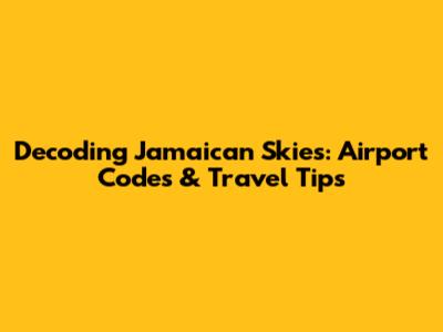 Decoding Jamaican Skies: Airport Codes & Travel Tips