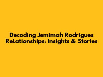 Decoding Jemimah Rodrigues' Relationships: Insights & Stories