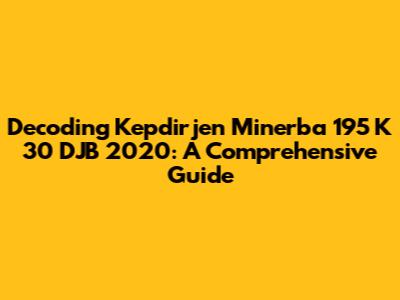 Decoding Kepdirjen Minerba 195 K 30 DJB 2020: A Comprehensive Guide