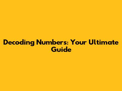 Decoding Numbers: Your Ultimate Guide