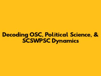Decoding OSC, Political Science, & SCSWPSC Dynamics