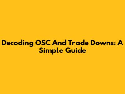 Decoding OSC And Trade Downs: A Simple Guide