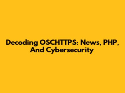 Decoding OSCHTTPS: News, PHP, And Cybersecurity