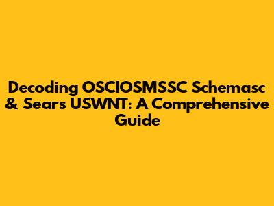 Decoding OSCIOSMSSC Schemasc & Sears USWNT: A Comprehensive Guide