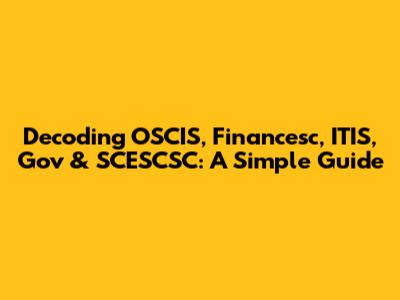 Decoding OSCIS, Financesc, ITIS, Gov & SCESCSC: A Simple Guide