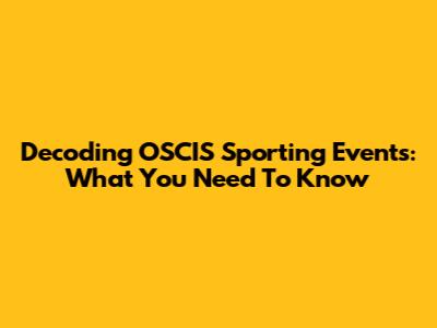 Decoding OSCIS Sporting Events: What You Need To Know
