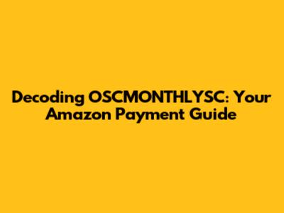 Decoding OSCMONTHLYSC: Your Amazon Payment Guide