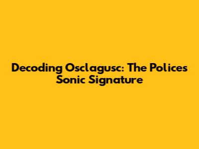 Decoding Osclagusc: The Police's Sonic Signature