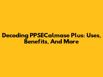 Decoding PPSECalmase Plus: Uses, Benefits, And More