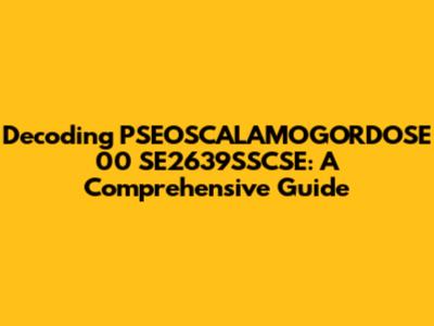Decoding PSEOSCALAMOGORDOSE 00 SE2639SSCSE: A Comprehensive Guide