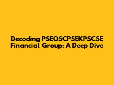 Decoding PSEOSCPSEKPSCSE Financial Group: A Deep Dive