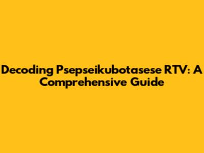Decoding Psepseikubotasese RTV: A Comprehensive Guide