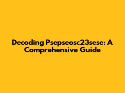 Decoding Psepseosc23sese: A Comprehensive Guide