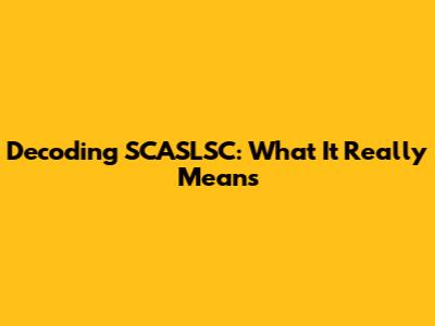 Decoding SCASLSC: What It Really Means