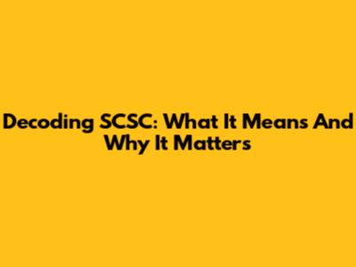 Decoding SCSC: What It Means And Why It Matters