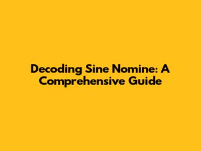 Decoding Sine Nomine: A Comprehensive Guide