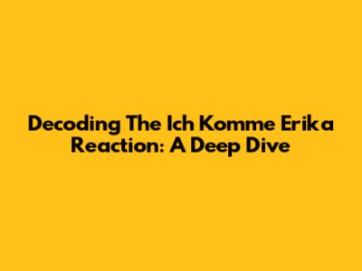 Decoding The 'Ich Komme Erika' Reaction: A Deep Dive