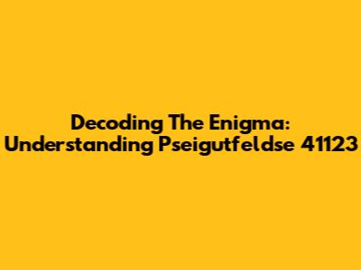 Decoding The Enigma: Understanding Pseigutfeldse 41123