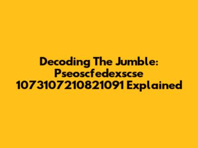 Decoding The Jumble: Pseoscfedexscse 1073107210821091 Explained