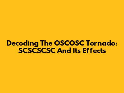 Decoding The OSCOSC Tornado: SCSCSCSC And Its Effects