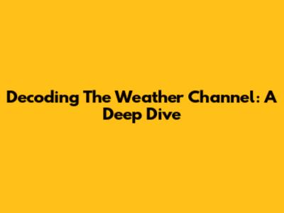 Decoding The Weather Channel: A Deep Dive