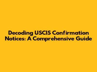 Decoding USCIS Confirmation Notices: A Comprehensive Guide