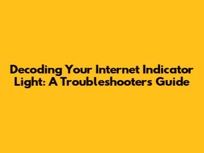 Decoding Your Internet Indicator Light: A Troubleshooter's Guide