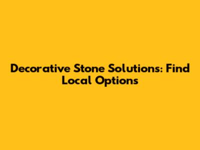 Decorative Stone Solutions: Find Local Options