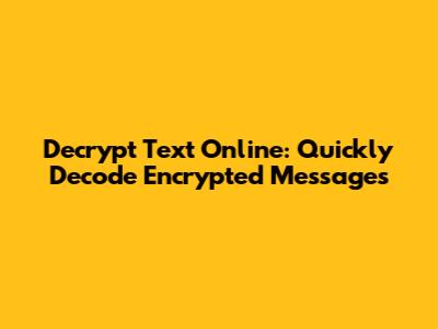 Decrypt Text Online: Quickly Decode Encrypted Messages