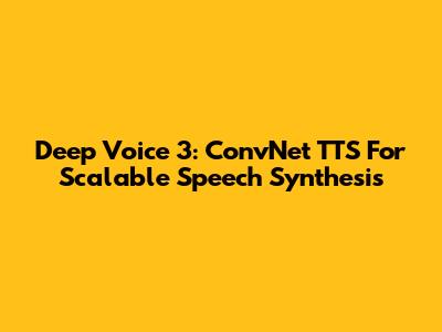 Deep Voice 3: ConvNet TTS For Scalable Speech Synthesis