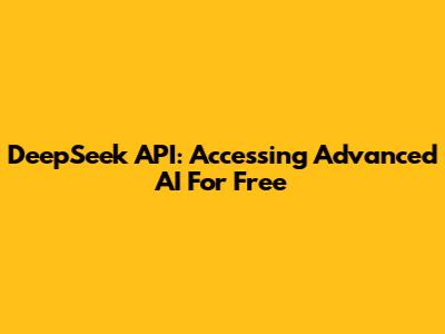 DeepSeek API: Accessing Advanced AI For Free