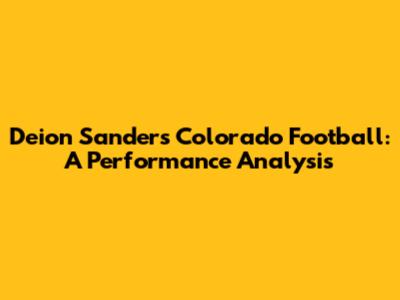 Deion Sanders' Colorado Football: A Performance Analysis