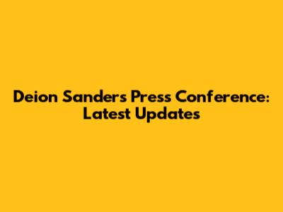 Deion Sanders Press Conference: Latest Updates