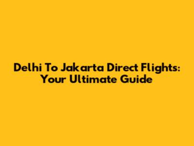 Delhi To Jakarta Direct Flights: Your Ultimate Guide
