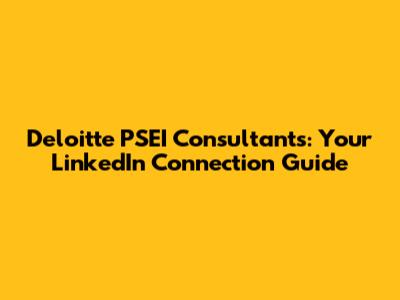 Deloitte PSEI Consultants: Your LinkedIn Connection Guide