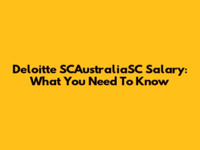 Deloitte SCAustraliaSC Salary: What You Need To Know