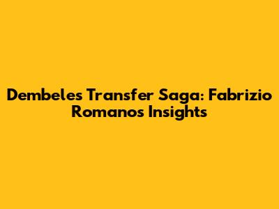 Dembele's Transfer Saga: Fabrizio Romano's Insights